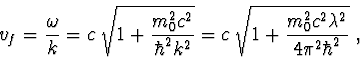 \begin{displaymath}v_f=\frac{\omega}{k}=c\>\sqrt{1+\frac{m_0^2 c^2}{\hbar^2k^2}}=c\>\sqrt{1+\frac{m_0^2 c^2 \lambda ^2}{4\pi^2\hbar^2}}\ ,\end{displaymath}