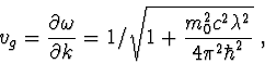 \begin{displaymath}v_g=\frac{\partial\omega}{\partial k}= 1/\sqrt{1+\frac{m_0^2 c^2 \lambda ^2}{4\pi^2\hbar^2}}\ ,\end{displaymath}