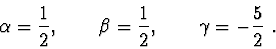 \begin{displaymath}\alpha =\frac{1}{2},\qquad \beta =\frac{1}{2},\qquad \gamma =-\frac{5}{2} \ .\end{displaymath}