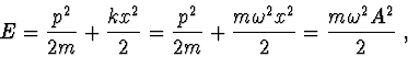 \begin{displaymath}{
}
E = \frac{{p^2 }}{{2m}} + \frac{{kx^2 }}{2} =
\frac{{p^2 ...
...+ \frac{{m\omega ^2 x^2 }}{2} = \frac{{m\omega ^2 A^2 }}{2}\ ,
\end{displaymath}