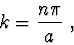 \begin{displaymath}{
}
k = \frac{{n\pi }}{a}\ ,
\end{displaymath}