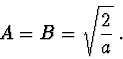 \begin{displaymath}
A = B = \sqrt {\frac{2}{a}}\ .
\end{displaymath}