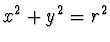$x^2 + y^2 = r^2 $