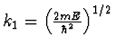 $ k_1 = \left( {\frac{{2mE}}{{\hbar ^2 }}} \right)^{{1/2}} $