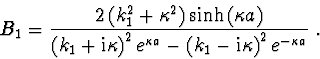 \begin{displaymath}
B_1 = \frac{{2\left( {k_1^2 + \kappa ^2 } \right)\sinh \left...
... \left( {k_1 - {\rm i}\kappa } \right)^2 e^{ - \kappa a} }}\ .
\end{displaymath}