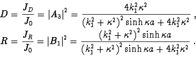 \begin{displaymath}{
}
D = \frac{{J_D }}{{J_0 }} = \left\vert {A_3 } \right\vert...
... \kappa ^2 } \right)^2 \sinh \kappa a + 4k_1^2 \kappa ^2 }}\ .
\end{displaymath}