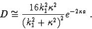 \begin{displaymath}
D \cong \frac{{16k_1^2 \kappa ^2 }}{{\left( {k_1^2 + \kappa ^2 } \right)^2 }}e^{ - 2\kappa a}\ .
\end{displaymath}