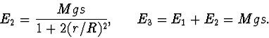 \begin{displaymath}
E_2=\frac{Mgs}{1+2(r/R)^2},~~~~~E_3=E_1+E_2=Mgs.
\end{displaymath}
