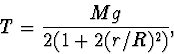 \begin{displaymath}
T=\frac{Mg}{2(1+2(r/R)^2)},
\end{displaymath}