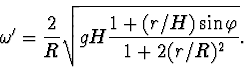 \begin{displaymath}
\omega'=\frac{2}{R}\sqrt{gH\frac{1+(r/H)\sin
\varphi}{1+2(r/R)^2}}.
\end{displaymath}