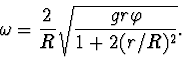 \begin{displaymath}
\omega=\frac{2}{R}\sqrt{\frac{gr\varphi}{1+2(r/R)^2}}.
\end{displaymath}