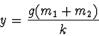 \begin{displaymath}
y=\frac{g(m_1+m_2)}{k}
\end{displaymath}