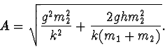 \begin{displaymath}
A=\sqrt{\frac{g^2m_2^2}{k^2} + \frac{2ghm_2^2}{k(m_1+m_2)}}.
\end{displaymath}