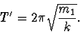\begin{displaymath}
T'=2\pi \sqrt{\frac{m_1}{k}}.
\end{displaymath}