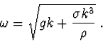 \begin{displaymath}\omega = \sqrt{gk + \frac{\sigma k^3}{\rho}}\ .\end{displaymath}