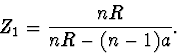 \begin{displaymath}
Z_1=\frac{nR}{nR-(n-1)a}.
\end{displaymath}
