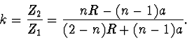 \begin{displaymath}
k=\frac{Z_2}{Z_1}=\frac{nR-(n-1)a}{(2-n)R+(n-1)a}.
\end{displaymath}