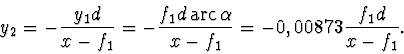 \begin{displaymath}
y_2=-\frac{y_1d}{x-f_1}=-\frac{f_1d\,\mbox{arc}\,\alpha}{ x-f_1} =
-0,00873\frac{f_1d}{x-f_1}.
\end{displaymath}