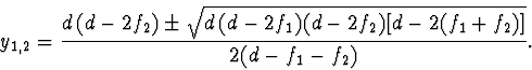 \begin{displaymath}
y_{1,2}=\frac{d\,(d-2f_2)\pm \sqrt{d\, (d-2f_1) (d-2f_2)
[d-2(f_1+f_2)]}}{2(d-f_1-f_2)}.
\end{displaymath}