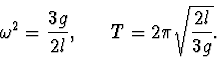 \begin{displaymath}
\omega^2=\frac{3g}{2l},~~~~~T=2\pi\sqrt{\frac{2l}{3g}}.
\end{displaymath}