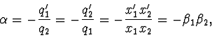 \begin{displaymath}
\alpha = -\frac{q'_{1}}{q_{2}} = -\frac{q'_{2}}{q_{1}} = -\frac{x'_{1}x'_{2}}{x_{1}x_{2}} = -\beta_{1}\beta_{2},
\end{displaymath}
