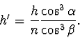 \begin{displaymath}
h' = \frac {h}{n} \frac {\cos^3{\alpha}} {\cos^3{\beta}}.
\end{displaymath}