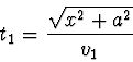 \begin{displaymath}
t_{1} = \frac {\sqrt{x^2 + a^2 }} {v_{1}}
\end{displaymath}