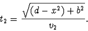 \begin{displaymath}
t_{2} = \frac {\sqrt{(d - x^2) + b^2 }} {v_{2}}.
\end{displaymath}