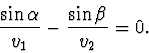 \begin{displaymath}
\frac {\sin \alpha} {v_{1}} - \frac {\sin \beta} {v_{2}} = 0.\\
\end{displaymath}