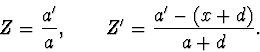 \begin{displaymath}
Z = \frac {a'} {a}, \qquad Z' = \frac {a'- (x+d)} {a+d}.
\end{displaymath}