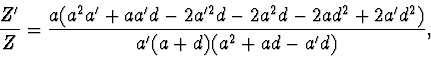 \begin{displaymath}
\frac {Z'} {Z} = \frac{a(a^2a'+aa'd-2a'^2d-2a^2d-2ad^2 +2a'd^2)}
{a'(a+d)(a^2+ad-a'd)},
\end{displaymath}
