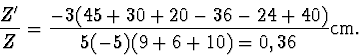 \begin{displaymath}
\frac {Z'} {Z} = \frac {-3(45+30+20-36-24+40)}
{5(-5)(9+6+10)=0,36 } \mathrm {cm}.
\end{displaymath}