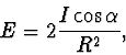 \begin{displaymath}
E = 2\frac {I \cos \alpha} {R^2},
\end{displaymath}