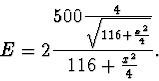\begin{displaymath}
E = 2\frac {500 \frac {4} {\sqrt {116 + \frac {x^2} {4}}}} {116 + \frac {x^2} {4}}.
\end{displaymath}