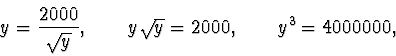 \begin{displaymath}
y = \frac {2000} {\sqrt{y}}, \qquad y\sqrt {y} = 2000, \qquad y^3 = 4 000 000,
\end{displaymath}