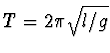$T=2\pi \sqrt{l/g}$
