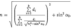 \begin{displaymath}
n=\sqrt{\left(\frac{
\sum\limits_{i=1}^{k}d_i}
{\sum\limits_...
..._i}{\sqrt{n_i^2-\sin^2\alpha_0}}}
\right)^2+\sin^2\alpha_0 }.
\end{displaymath}