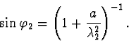 \begin{displaymath}
\sin \varphi_2=\left(1+\frac{a}{\lambda_2^2}\right)^{-1}.
\end{displaymath}