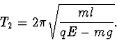 \begin{displaymath}
T_2=2\pi \sqrt{\frac{ml}{qE-mg}}.
\end{displaymath}