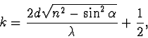 \begin{displaymath}
k=\frac{2d\sqrt{n^2-\sin^2\alpha}}{\lambda}+\frac12,
\end{displaymath}