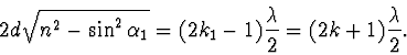 \begin{displaymath}
2d\sqrt{n^2-\sin^2\alpha_1}=(2k_1-1)\frac{\lambda}{2}=
(2k+1)\frac{\lambda}{2}.
\end{displaymath}