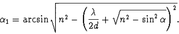 \begin{displaymath}
\alpha_1=\arcsin \sqrt{n^2-\left(\frac{\lambda}{2d}
+\sqrt{n^2-\sin^2\alpha}\right)^2}.
\end{displaymath}