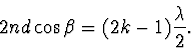 \begin{displaymath}
2nd\cos \beta=(2k-1)\frac{\lambda}{2}.
\end{displaymath}