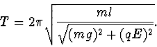 \begin{displaymath}
T=2\pi\sqrt{\frac{ml}{\sqrt{(mg)^2+(qE)^2}}}.
\end{displaymath}