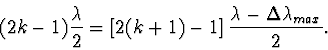 \begin{displaymath}
(2k-1)\frac{\lambda}{2}=\left[2(k+1)-1\right] \frac{\lambda
-\Delta \lambda_{max}}{2}.
\end{displaymath}