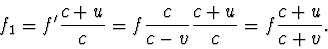\begin{displaymath}
f_1=f'\frac{c+u}{c}= f\frac{c}{c-v}\frac{c+u}{c}
=f\frac{c+u}{c+v}.
\end{displaymath}