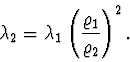 \begin{displaymath}
\lambda_{2} = \lambda_{1} \left( \frac {\varrho_{1}} {\varrho_{2}} \right)^2 .
\end{displaymath}