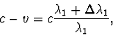 \begin{displaymath}
c-v =c \frac {\lambda_{1} + \Delta \lambda_{1}}{\lambda_{1}},
\end{displaymath}