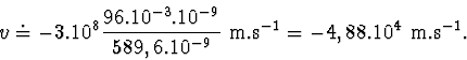 \begin{displaymath}
v \doteq -3.10^8\frac {96.10^{-3}.10^{-9}}{589,6.10^{-9}}~ \mathrm {m.s^{-1}} = -4,88.10^4~ \mathrm {m.s^{-1}}.
\end{displaymath}