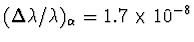 \((\Delta \lambda /\lambda)_{\alpha}=1.7\times 10^{-8} \)